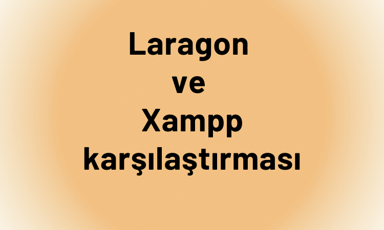 Laragon ve Xampp karşılaştırması